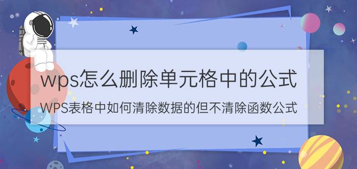 wps怎么删除单元格中的公式 WPS表格中如何清除数据的但不清除函数公式？